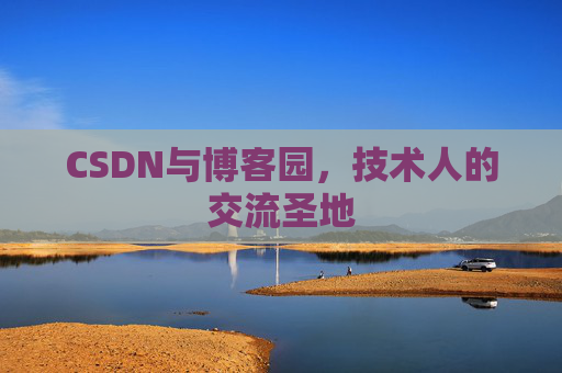 CSDN与博客园，技术人的交流圣地